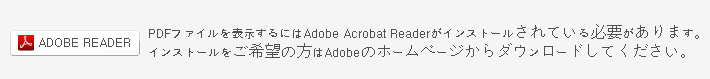 PDFファイルを表示するにはAdobe Acrobat Readerがインストールされている必要があります。 
						インストールをご希望の方はAdobeのホームページからダウンロードしてください。 
						